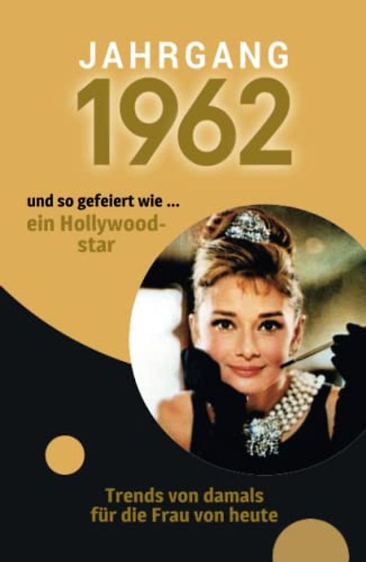 Jahrgang 1962 und so gefeiert wie ... ein Hollywoodstar: Das Geschenkbuch für Frauen zum 60. Geburtstag