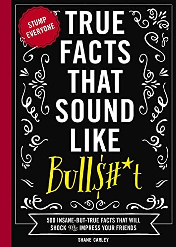The True Facts That Sound Like Bull$#*t