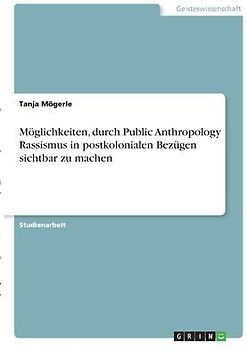 Möglichkeiten, durch Public Anthropology Rassismus in postkolonialen Bezügen sichtbar zu machen