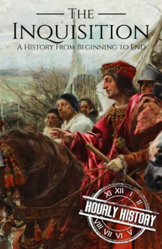 The Inquisition: A History from Beginning to End (Medieval History)