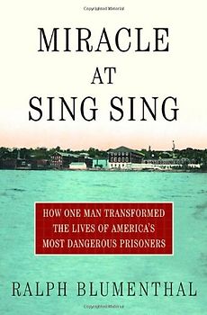 Miracle at Sing Sing: How One Man Transformed the Lives of America's Most Dangerous Prisoners