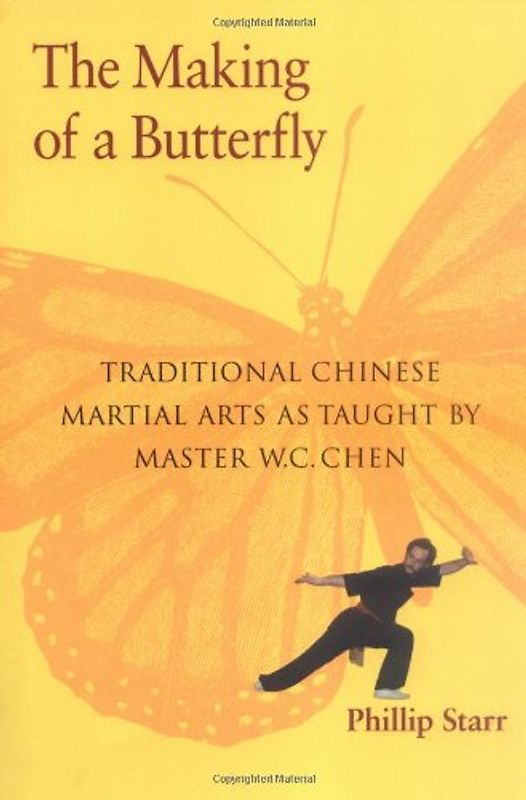 The Making of a Butterfly: Traditional Chinese Martial Arts As Taught by Master W. C. Chen - Phillip Starr