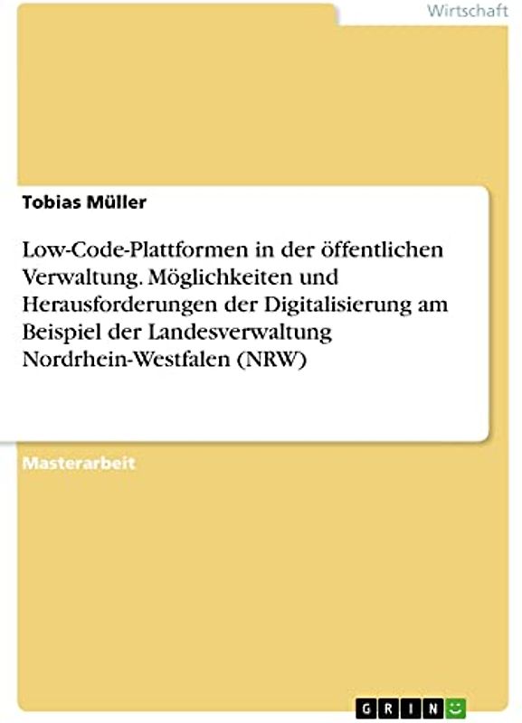 Low-Code-Plattformen in der öffentlichen Verwaltung. Möglichkeiten und Herausforderungen der Digitalisierung am Beispiel der Landesverwaltung Nordrhein-Westfalen (NRW)