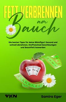 Fett verbrennen am Bauch: Die besten Tipps für deine Bikinifigur! Gesund und schnell abnehmen, Stoffwechsel beschleunigen und Bauchfett loswerden - BONUS: Leckere Smoothie Rezepte