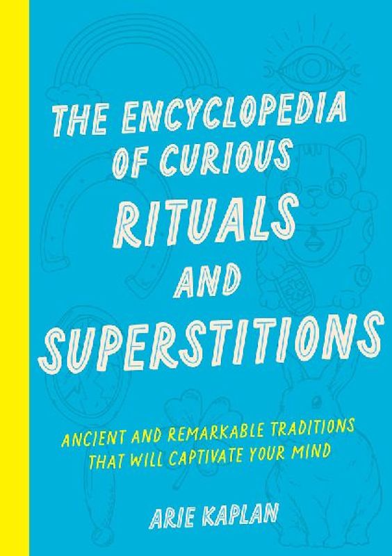 The Encyclopedia of Curious Rituals and Superstitions