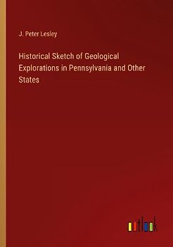 Historical Sketch of Geological Explorations in Pennsylvania and Other States