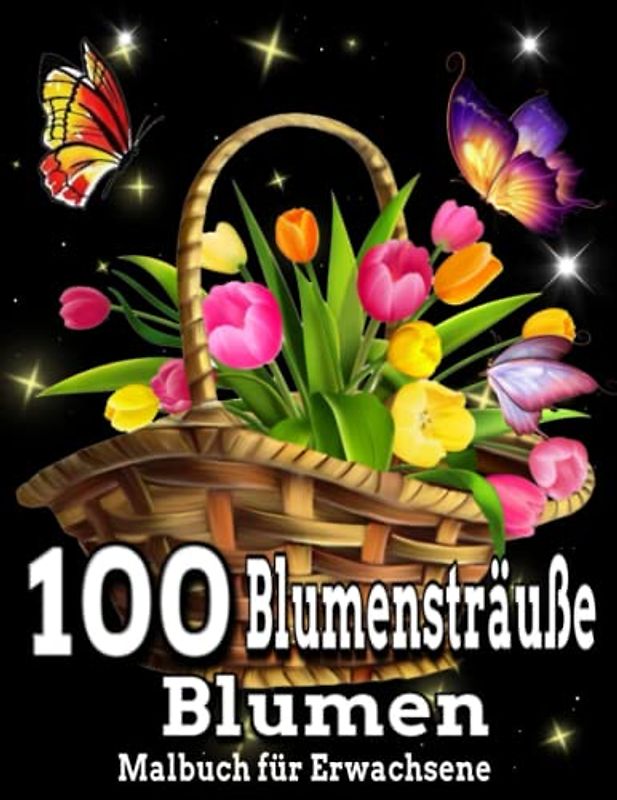 100 Blumensträuße Blumen Malbuch für Erwachsene: Ein Malbuch für Erwachsene, 100 Blumensträuße, Blumen-Malbuch, einfach und schwierig, Blumensträuße ... Seiten, 8,5 x 11, Großdruck, Erwachsene, ents