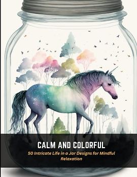 Calm and Colorful: 50 Intricate Life in a Jar Designs for Mindful Relaxation