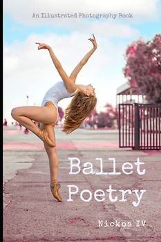 Ballet Poetry - An Ode to Ballet: Illustrated Photography Book