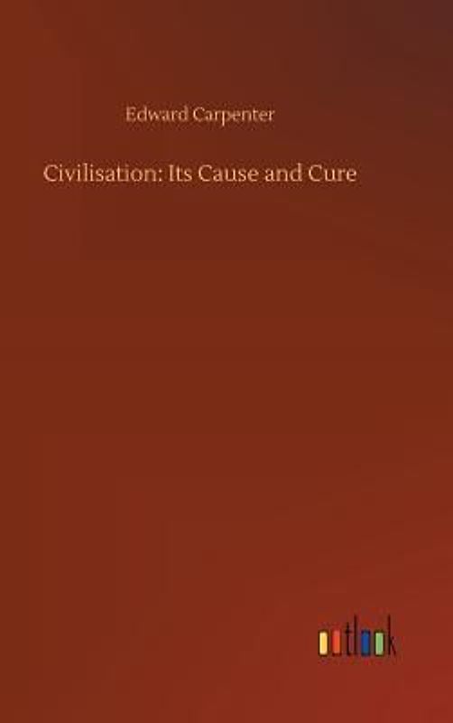 Civilisation: Its Cause and Cure