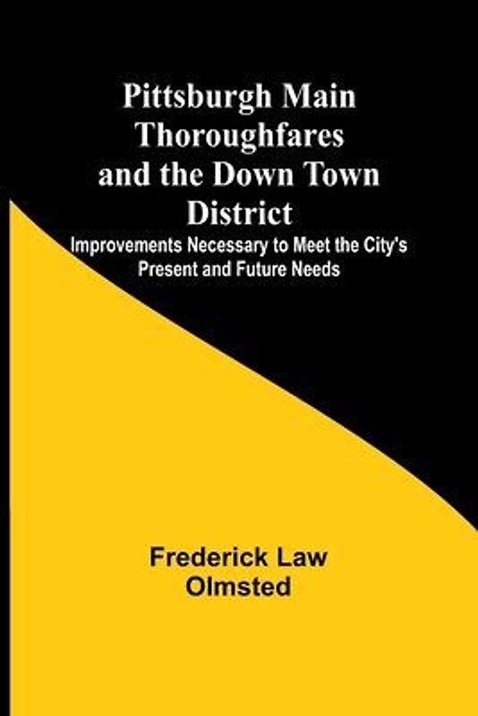 Pittsburgh Main Thoroughfares and the Down Town District ; Improvements Necessary to Meet the City's Present and Future Needs