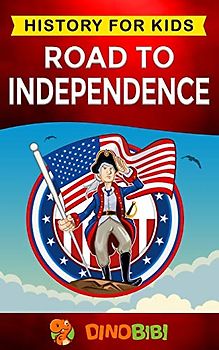 Road to Independence: History for kids: American Revolution: a captivating guide to the American revolutionary War and the United States of America's struggle for independence from Great Britain