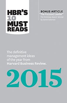HBR's 10 Must Reads 2015: The Definitive Management Ideas of the Year from Harvard Business Review (with bonus McKinsey AwardWinning article "The Focused Leader") (HBR's 10 Must Reads)