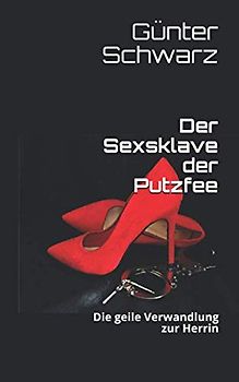 Der Sexsklave der Putzfee: Die geile Verwandlung zur Herrin