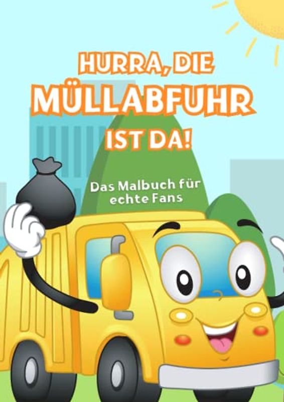 Hurra, die Müllabfuhr ist da! Das Malbuch für echte Fans |: Malbuch für Kinder, Müllfahrzeuge, Müllabfuhr, Müllwagen, für Jungen und Mädchen