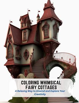 Coloring Whimsical Fairy Cottages: A Relaxing Way to Unwind and Explore Your Creativity