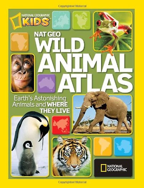 Nat Geo Wild Animal Atlas: Earth's Astonishing Animals and Where They Live (National Geographic Kids) - National Geographic