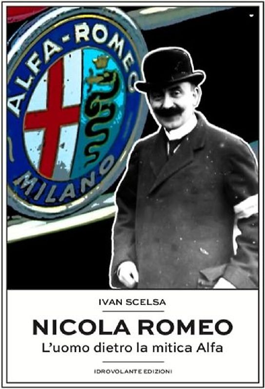 Nicola Romeo. L'uomo dietro la mitica Alfa