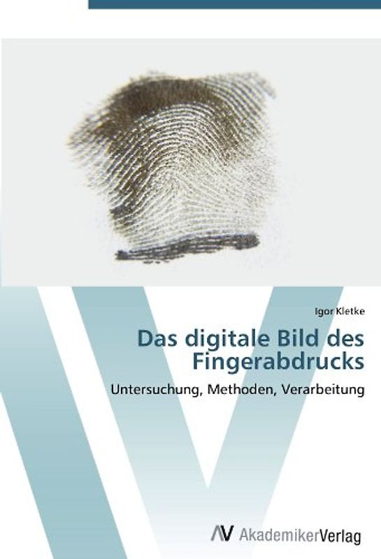 Das digitale Bild des Fingerabdrucks: Untersuchung, Methoden, Verarbeitung - Kletke, Igor
