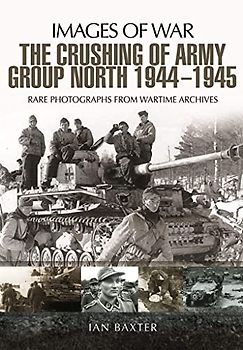The Crushing of Army Group North 1944-1945 on the Eastern Front
