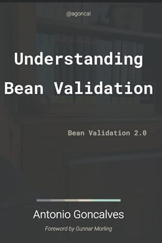 Understanding Bean Validation 2.0: Bean Validation (agoncal fascicles)