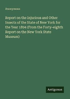 Report on the Injurious and Other Insects of the State of New York for the Year 1894 (From the Forty-eighth Report on the New York State Museum)