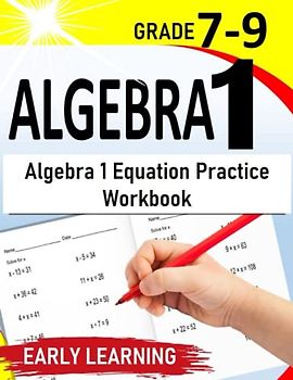 Algebra 1: Algebra 1 Equation Practice Workbook |Mastering Concepts from 7th to 9th Grade |500+ Practice Exercises with Step by Step solutions