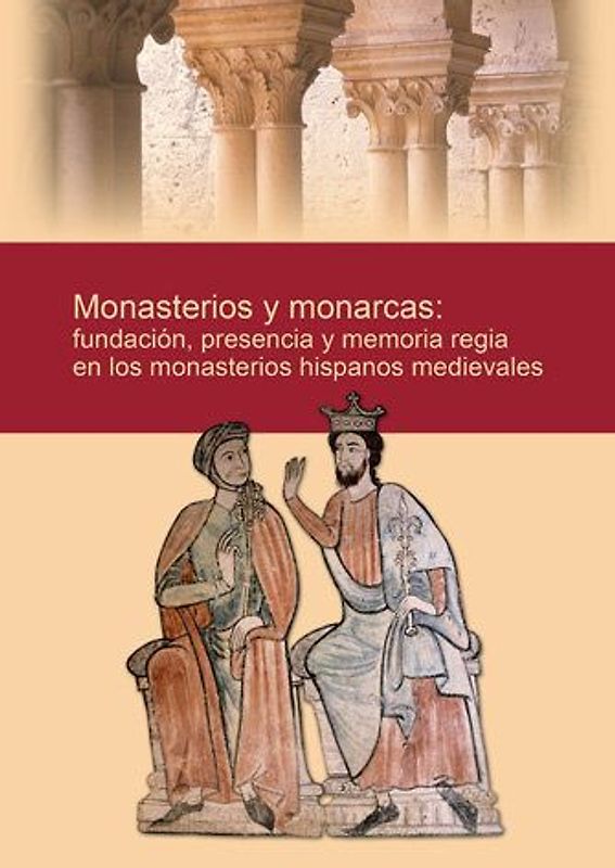 Monasterios y monarcas : fundación, presencia y memoria regia en los monasterios hispanos medievales
