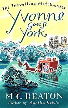 Travelling Matchmaker 06. Yvonne Goes to York - Beaton, M. C.