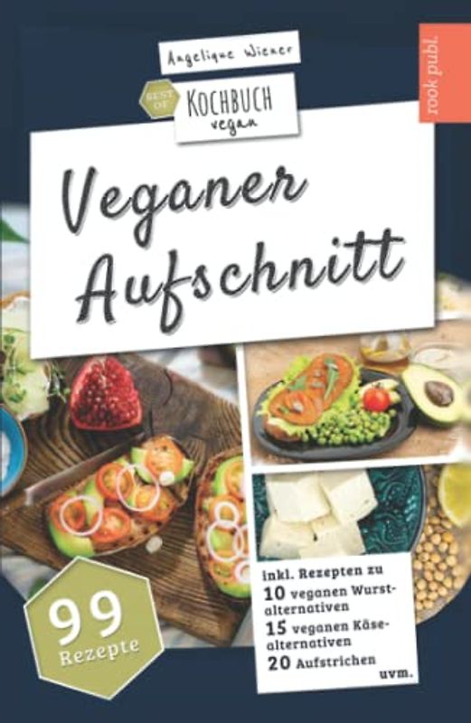 Veganer Aufschnitt | Best of Kochbuch Vegan: VEGANE ALTERNATIVEN | 99 Rezepte: veganer KÄSE, vegane WURST, AUFSTRICHE uvm.