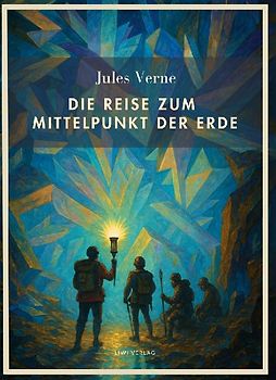 Jules Verne: Die Reise zum Mittelpunkt der Erde. Vollständige Neuausgabe