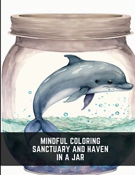 Mindful Coloring Sanctuary and Haven in a Jar: Coloring Pages to Cultivate Relaxation and Calm