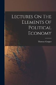 Lectures On The Elements Of Political Economy