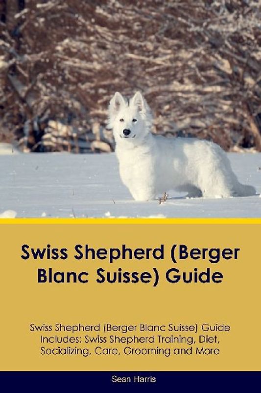 Swiss Shepherd (Berger Blanc Suisse) Guide Swiss Shepherd Guide Includes