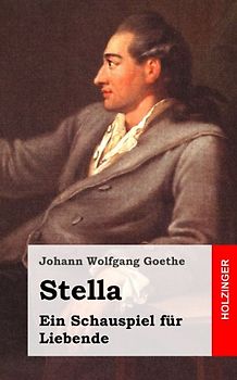 Stella: Ein Schauspiel für Liebende - Goethe, Johann Wolfgang