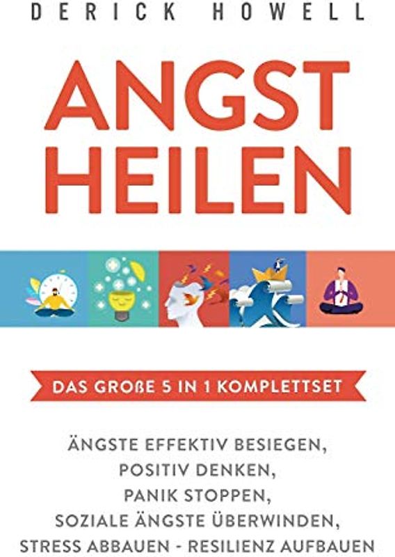 Angst heilen - Das große 5 in 1 Komplettset: Ängste effektiv besiegen | Positiv denken | Panik stoppen | Soziale Ängste überwinden | Stress abbauen - Resilienz aufbauen