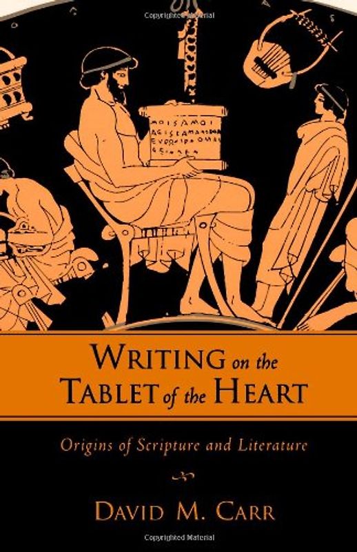 Writing on the Tablet of the Heart Origins of Scripture and Literature - David M. Carr