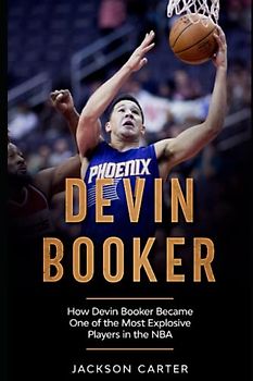 Devin Booker: How Devin Booker Became One of the Most Explosive Players in the NBA (The NBA's Most Explosive Players)