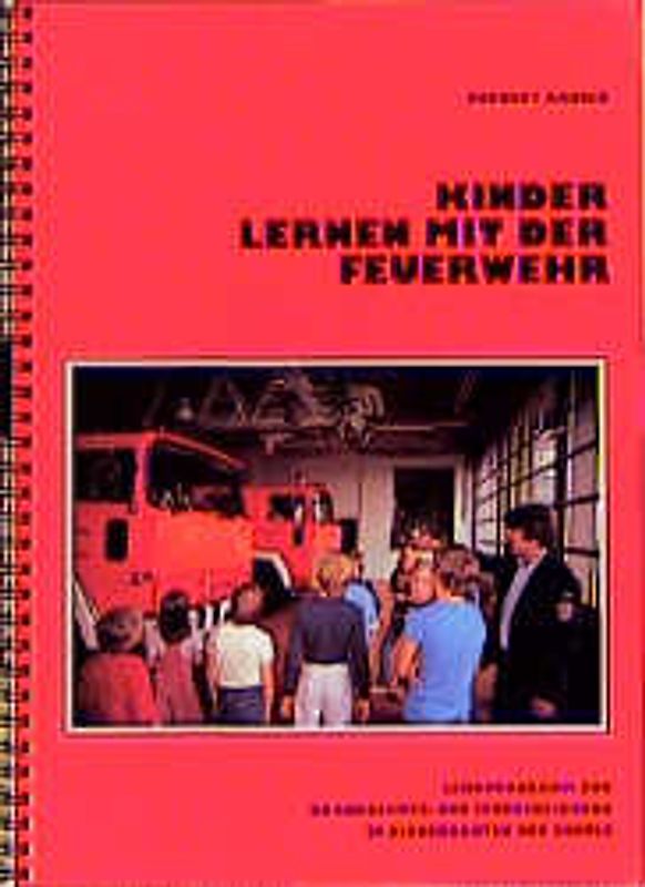 Kinder lernen mit der Feuerwehr. Lehrprogramm zur Brandschutz- und Feuererziehung im Kindergarten und Schule