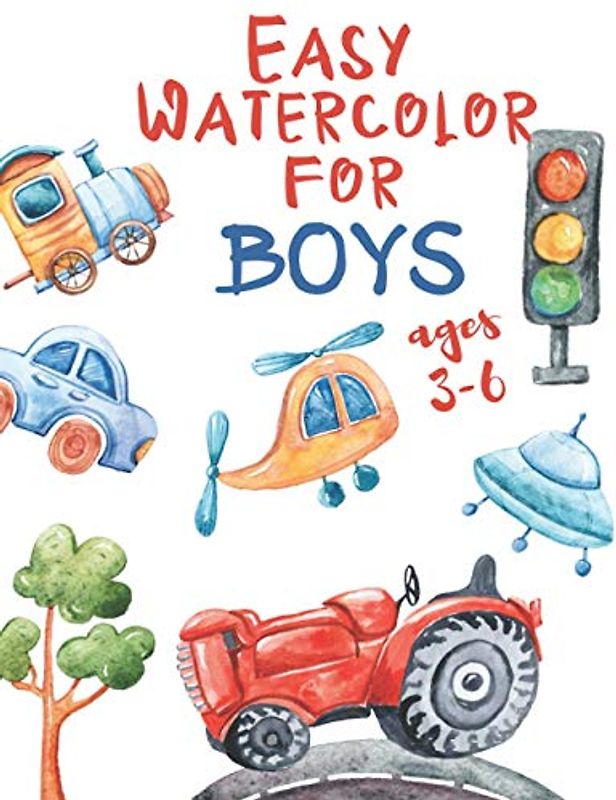 Easy Watercolor for Boys Ages 3-6: Vehicles. Paint Easy Watercolor Projects Book for Boys aged 3-6. Book for Kids, Toddlers, Preschoolers. Activity ... Kids. Boys and Girls Painting Books, Band 3)