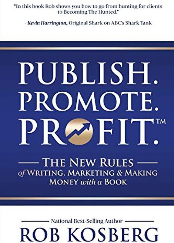 Publish. Promote. Profit.: The New Rules of Writing, Marketing & Making Money with a Book