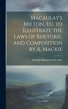 Macaulay's Milton, Ed. to Illustrate the Laws of Rhetoric and Composition by A. Mackie