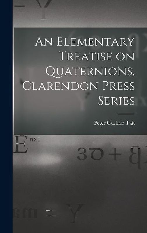 An Elementary Treatise on Quaternions, Clarendon Press Series