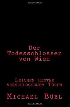 Der Todesschlosser von Wien: Leichen hinter verschlossenen Türen