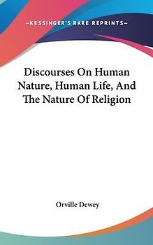 Discourses On Human Nature, Human Life, And The Nature Of Religion