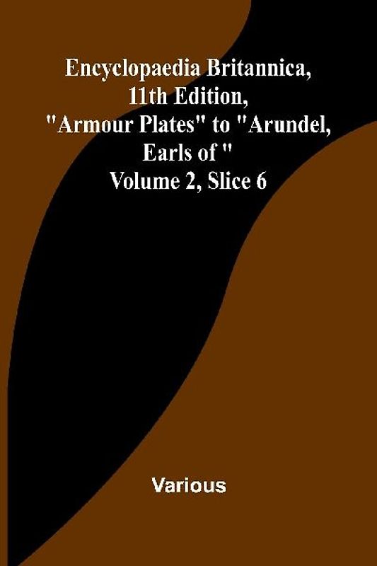 Encyclopaedia Britannica, 11Th Edition, "Armour Plates" To "Arundel, Earls Of" Volume 2, Slice 6