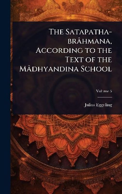 The Satapatha-brâhmana, According to the Text of the Mâdhyandina School