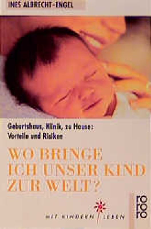 Wo bringe ich unser Kind zur Welt?. Geburtshaus, Klinik, zu Hause: Vorteile und Risiken
