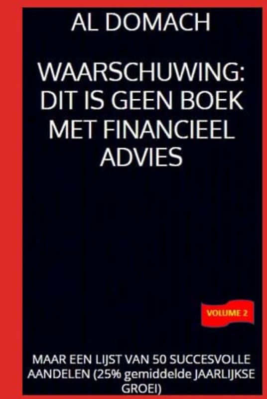 WAARSCHUWING: DIT IS GEEN BOEK MET FINANCIEEL ADVIES: MAAR EEN LIJST VAN 50 SUCCESVOLLE AANDELEN (25% gemiddelde JAARLIJKSE GROEI) (JUST a LIST of succesful STOCKS)