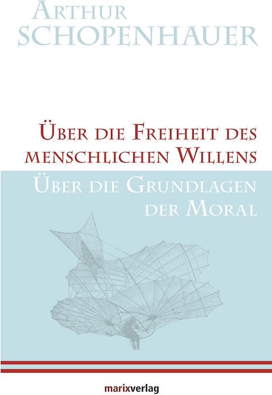 Über die Freiheit des menschlichen Willens / Über die Grundlagen der Moral